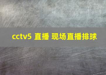 cctv5 直播 现场直播排球